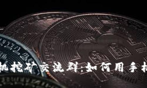 : 揭秘中本聪手机挖矿交流群：如何用手机挖矿赚取比特币