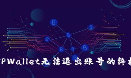 解决TPWallet无法退出账号的终极指南