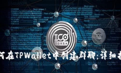 如何在TPWallet中创建群聊：详细指南