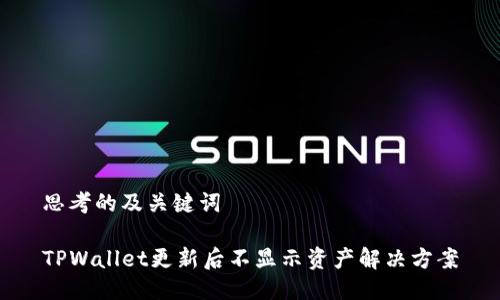 思考的及关键词

TPWallet更新后不显示资产解决方案
