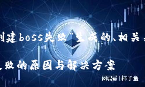 下面是为“tpwallet创建boss失败”生成的、相关关键词以及内容大纲。

tpwallet创建BOSS失败的原因与解决方案