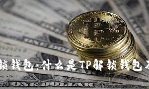 ### TP解锁钱包：什么是TP解锁钱包及其原理解析