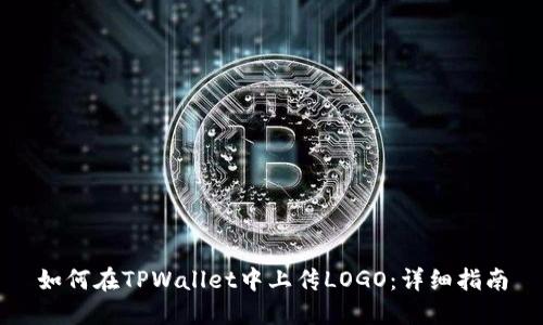 如何在TPWallet中上传LOGO：详细指南
