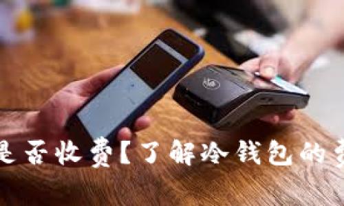 冷钱包是否收费？了解冷钱包的费用结构