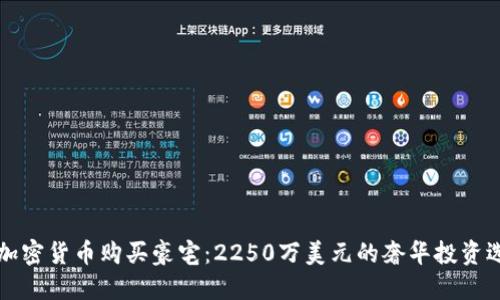 用加密货币购买豪宅：2250万美元的奢华投资选择