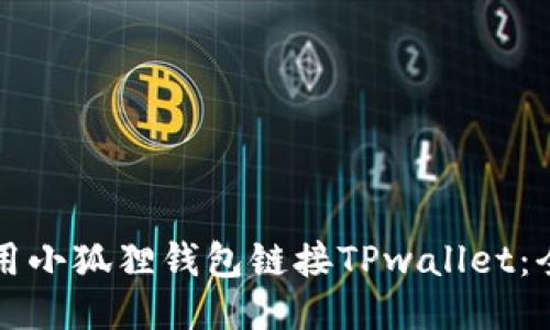 如何使用小狐狸钱包链接TPwallet：全面指南