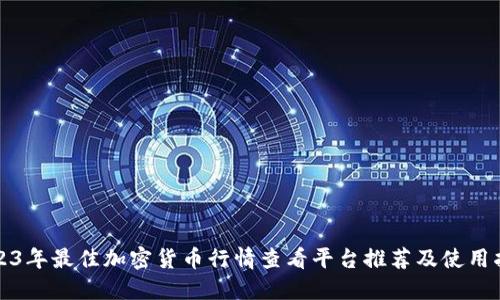 2023年最佳加密货币行情查看平台推荐及使用指南