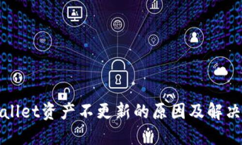 TPWallet资产不更新的原因及解决方案