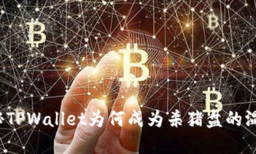 揭秘TPWallet为何成为杀猪盘的温床？