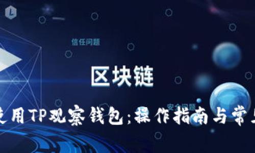 如何有效使用TP观察钱包：操作指南与常见问题解答