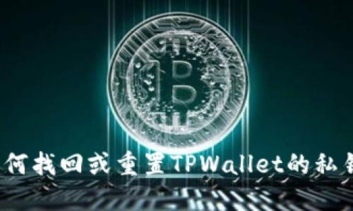 如何找回或重置TPWallet的私钥？