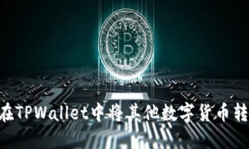 : 如何在TPWallet中将其他数字货币转换为HT