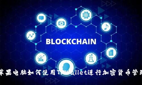 苹果电脑如何使用TPWallet进行加密货币管理