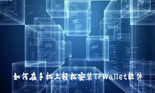 如何在手机上轻松安装TPWallet软件