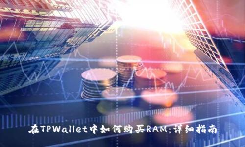在TPWallet中如何购买RAM：详细指南