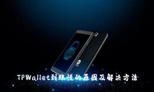 TPWallet到账慢的原因及解决方法
