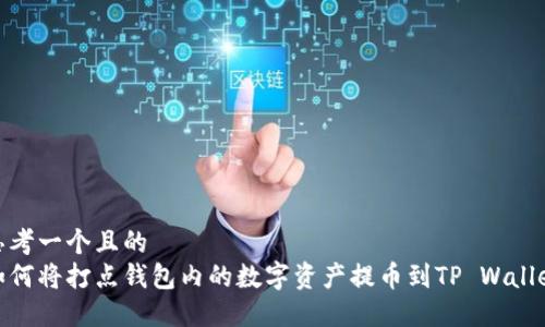 思考一个且的  
如何将打点钱包内的数字资产提币到TP Wallet