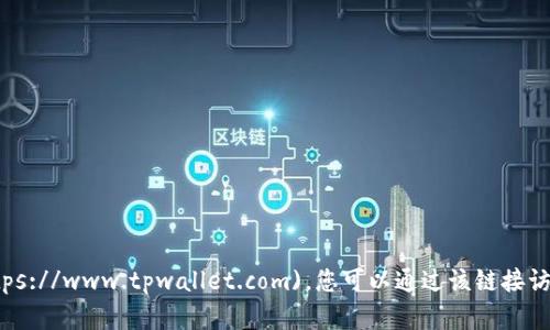 TPWallet的官网地址是 [https://www.tpwallet.com](https://www.tpwallet.com)。您可以通过该链接访问TPWallet的官方网页，获取更多关于其功能和服务的信息。