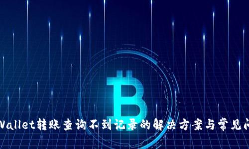 TPWallet转账查询不到记录的解决方案与常见问题