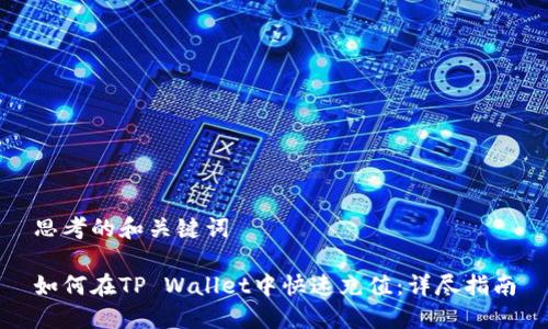 思考的和关键词

如何在TP Wallet中快速充值：详尽指南