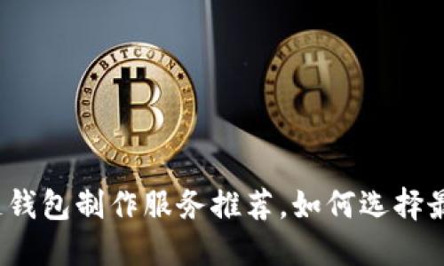 优质区块链钱包制作服务推荐，如何选择最佳合作方？