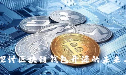 深入探讨区块链钱包开源的未来与应用