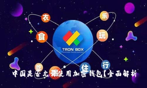 中国是否允许使用加密钱包？全面解析