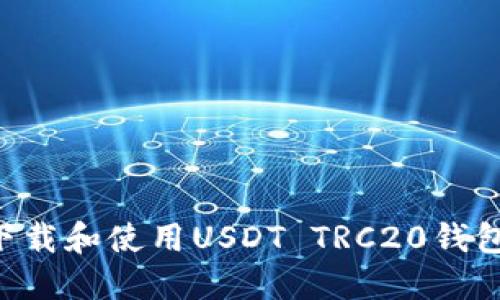 如何安全下载和使用USDT TRC20钱包：详细指南