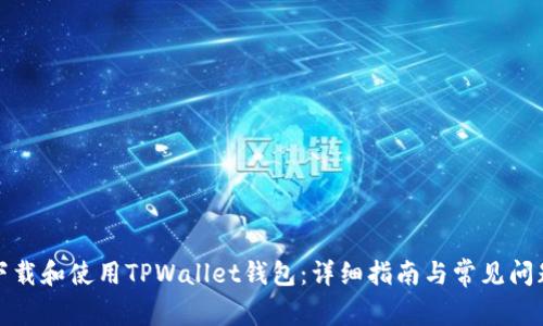 如何下载和使用TPWallet钱包：详细指南与常见问题解答