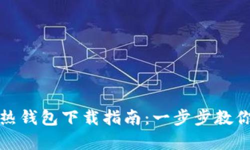 数字货币热钱包下载指南：一步步教你轻松拥有