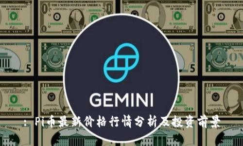 : Pi币最新价格行情分析及投资前景