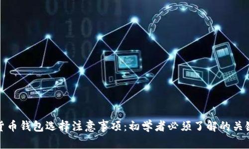数字货币钱包选择注意事项：初学者必须了解的关键要点