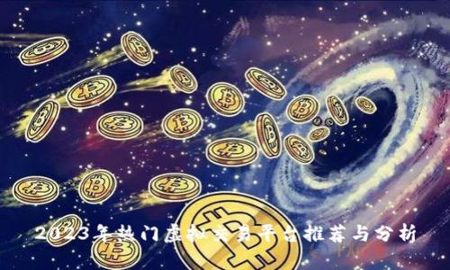 2023年热门虚拟交易平台推荐与分析