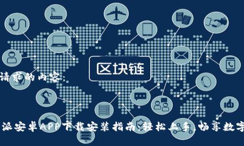 以下是您请求的内容：



biati比特派安卓APP下载安装指南：轻松上手，畅享数字资产管理