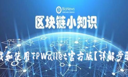 如何安全下载和使用TPWallet官方版？详解步骤与注意事项
