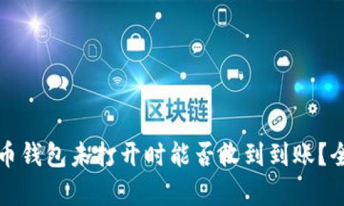 加密货币钱包未打开时能否收到到账？全面解析
