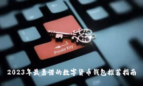 2023年最靠谱的数字货币钱包推荐指南
