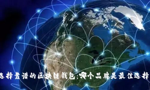 选择靠谱的区块链钱包：哪个品牌是最佳选择？