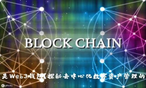 什么是Web3钱包？探秘去中心化数字资产管理的未来