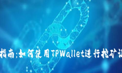 TPWallet挖矿指南：如何使用TPWallet进行挖矿让你的资产增值