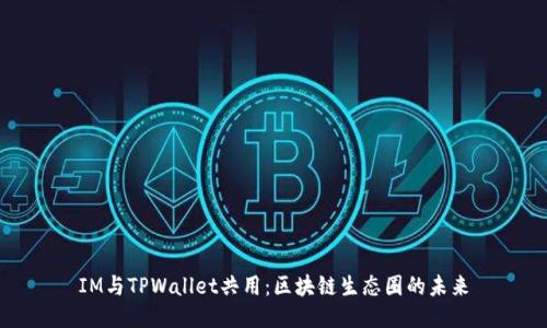 IM与TPWallet共用：区块链生态圈的未来
