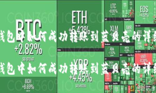 在TP钱包中如何成功转账到蓝贝壳的详细指南

在TP钱包中如何成功转账到蓝贝壳的详细指南