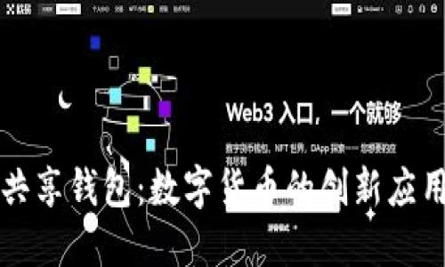 深入了解TP共享钱包：数字货币的创新应用与未来趋势