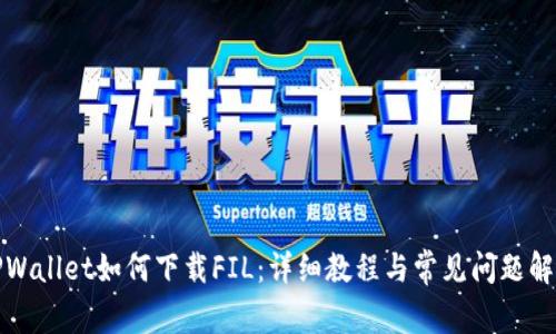 TPWallet如何下载FIL：详细教程与常见问题解答
