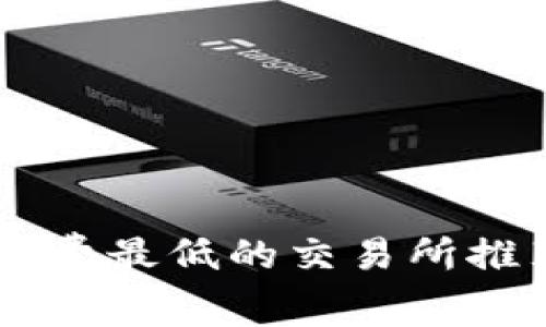 币圈手续费最低的交易所推荐与分析