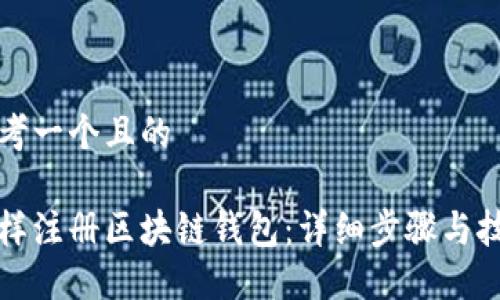 思考一个且的

怎样注册区块链钱包：详细步骤与技巧