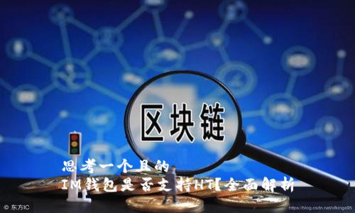 思考一个且的  
IM钱包是否支持HT？全面解析