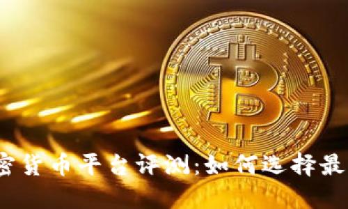2023年最佳加密货币平台评测：如何选择最适合你的交易所