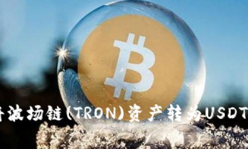 如何使用TPWallet将波场链(TRON)资产转为USDT的手续费及注意事项