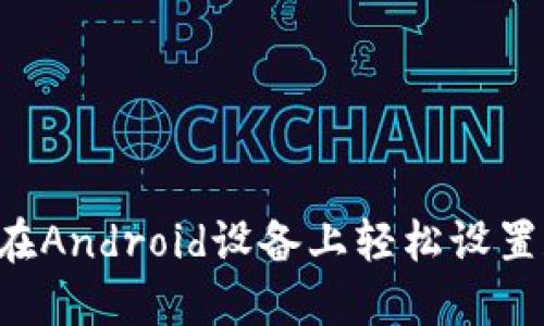最全指南：如何在Android设备上轻松设置和使用ETH钱包